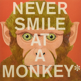 NEVER SMILE AT A MONKEY AND 17 OTHER IMPORTANT THINGS TO REMEMBER