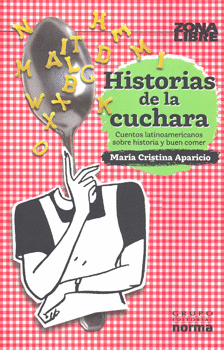 HISTORIAS DE LA CUCHARA - CUENTOS LATINOAMERICANOS SOBRE HISTORIA Y BUEN COMER